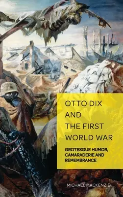 Otto Dix a prvá svetová vojna: groteskný humor, kamarátstvo a spomienky - Otto Dix and the First World War: Grotesque Humor, Camaraderie and Remembrance