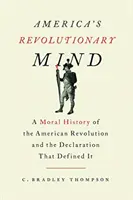 Americká revolučná myseľ: Morálne dejiny americkej revolúcie a deklarácia, ktorá ju definovala - America's Revolutionary Mind: A Moral History of the American Revolution and the Declaration That Defined It