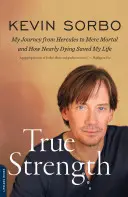 Skutočná sila: Moja cesta od Herkula k obyčajnému smrteľníkovi - a ako mi takmer smrť zachránila život - True Strength: My Journey from Hercules to Mere Mortal -- And How Nearly Dying Saved My Life