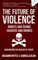 Budúcnosť násilia - Roboti a baktérie, hackeri a bezpilotné lietadlá - konfrontácia s novým vekom hrozieb - Future of Violence - Robots and Germs, Hackers and Drones - Confronting the New Age of Threat