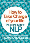 Ako prevziať zodpovednosť za svoj život: Príručka používateľa Nlp - How to Take Charge of Your Life: The User's Guide to Nlp