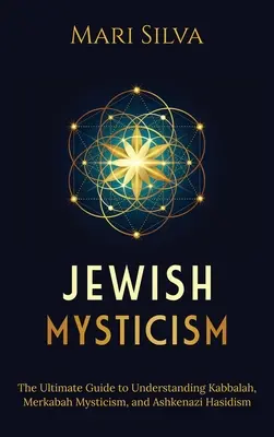 Židovská mystika: Židovské princípy: Základný návod na pochopenie kabaly, mystiky Merkaba a aškenázskeho chasidizmu - Jewish Mysticism: The Ultimate Guide to Understanding Kabbalah, Merkabah Mysticism, and Ashkenazi Hasidism