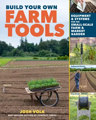 Zostavte si vlastné poľnohospodárske náradie: Zariadenia a systémy pre malú farmu a zeleninovú záhradu - Build Your Own Farm Tools: Equipment & Systems for the Small-Scale Farm & Market Garden
