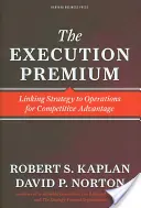 Prémia za výkon: Prepojenie stratégie s prevádzkou pre dosiahnutie konkurenčnej výhody - The Execution Premium: Linking Strategy to Operations for Competitive Advantage