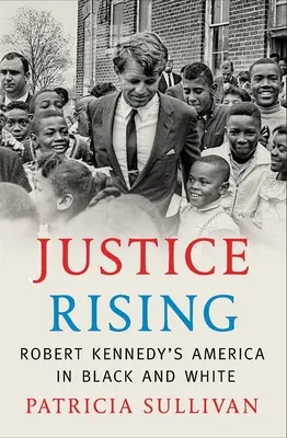 Justice Rising: Amerika Roberta Kennedyho v čiernobielom - Justice Rising: Robert Kennedy's America in Black and White
