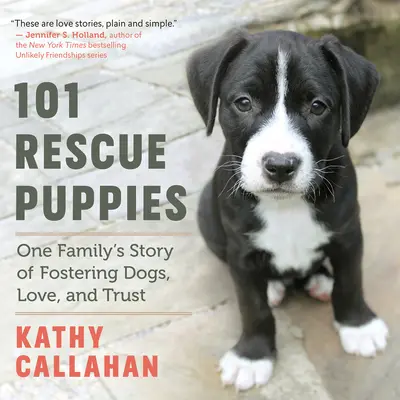 101 zachránených šteniat: Príbeh jednej rodiny o výchove psov, láske a dôvere - 101 Rescue Puppies: One Family's Story of Fostering Dogs, Love, and Trust