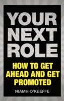 Vaša ďalšia úloha: Ako sa presadiť a povýšiť - Your Next Role: How to Get Ahead and Get Promoted