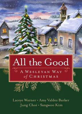 Všetko dobré: Wesleyovská cesta k Vianociam - All the Good: A Wesleyan Way of Christmas