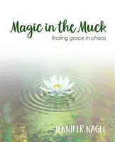Kúzlo v bahne: nájsť milosť v chaose - Magic in the Muck: finding grace in chaos