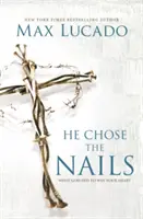 On si vybral klince: Čo Boh urobil, aby si získal tvoje srdce - He Chose the Nails: What God Did to Win Your Heart