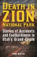 Smrť v národnom parku Zion: Príbehy o nehodách a bláznovstvách vo Veľkom okruhu v Utahu - Death in Zion National Park: Stories of Accidents and Foolhardiness in Utah's Grand Circle