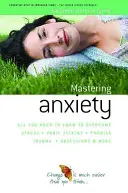 Ako zvládnuť úzkosť - všetko, čo potrebujete vedieť, aby ste prekonali stres, záchvaty paniky, traumu, fóbie, posadnutosť a iné - How to Master Anxiety - All You Need to Know to Overcome Stress, Panic Attacks, Trauma, Phobias, Obsessions and More