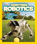 National Geographic Kids Všetko o robotike: Všetky fotografie, fakty a zábava, aby ste mohli pretekať v robotike. - National Geographic Kids Everything Robotics: All the Photos, Facts, and Fun to Make You Race for Robots
