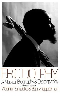 Eric Dolphy: Hudobná biografia a diskografia - Eric Dolphy: A Musical Biography and Discography