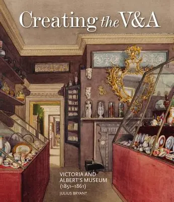 Vytváranie V&a: Múzeum Viktórie a Alberta (1851-1861) - Creating the V&a: Victoria and Albert's Museum (1851-1861)