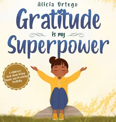 Vďačnosť je moja superschopnosť: A detská kniha o ďakovaní a praktizovaní pozitívneho myslenia. - Gratitude is My Superpower: A children's book about Giving Thanks and Practicing Positivity.