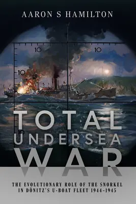 Totálna podmorská vojna: Vývojová úloha šnorchlov vo flotile ponorkových člnov Donitz 1944 - 1945 - Total Undersea War: The Evolutionary Role of the Snorkel in Donitz's U-Boat Fleet 1944-1945
