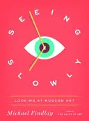 Vidieť pomaly: Pohľad na moderné umenie - Seeing Slowly: Looking at Modern Art