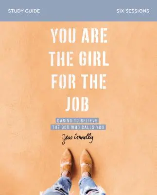 Ste dievča pre túto prácu Študijná príručka: Odvážne veriť Bohu, ktorý ťa volá - You Are the Girl for the Job Study Guide: Daring to Believe the God Who Calls You