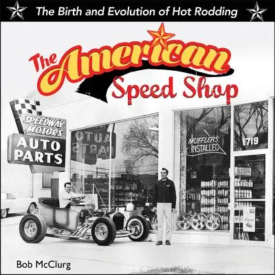 Americký obchod s rýchlovkami: Zrod a vývoj Hot Roddingu - American Speed Shop: Birth and Evolution of Hot Rodding