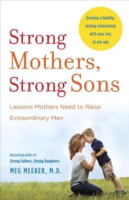 Silné matky, silní synovia: Silní muži: Lekcie, ktoré matky potrebujú na výchovu výnimočných mužov - Strong Mothers, Strong Sons: Lessons Mothers Need to Raise Extraordinary Men