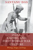 India, impérium a kultúra prvej svetovej vojny: Písomnosti, obrazy a piesne - India, Empire, and First World War Culture: Writings, Images, and Songs