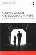 Adoptované ženy a biologickí otcovia: Reimagining Stories of Origin and Trauma (Prehodnotenie príbehov o pôvode a traume) - Adopted Women and Biological Fathers: Reimagining Stories of Origin and Trauma