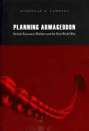 Plánovanie Armagedonu: Britská hospodárska vojna a prvá svetová vojna - Planning Armageddon: British Economic Warfare and the First World War