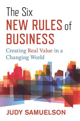 Šesť nových pravidiel podnikania: Vytváranie skutočnej hodnoty v meniacom sa svete - The Six New Rules of Business: Creating Real Value in a Changing World