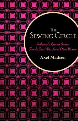 Šijací kruh: Najväčšie tajomstvo Hollywoodu - ženské hviezdy, ktoré milovali iné ženy - The Sewing Circle: Hollywood's Greatest Secret--Female Stars Who Loved Other Women