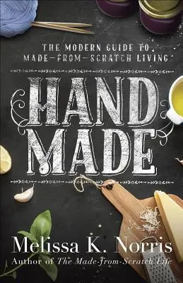 Ručná výroba: Príručka modernej ženy pre život vyrobený od základu (The Modern Woman's Guide to Made-From-Scratch Living) - Hand Made: The Modern Woman's Guide to Made-From-Scratch Living