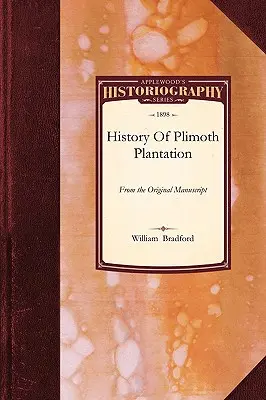 História plantáže Plimoth: Vydanie: História plantáží Plimoth Plantation: Z pôvodného rukopisu so správou o postupe pri návrate rukopisu do Massachusetts - History of Plimoth Plantation: From the Original Manuscript, with a Report of the Proceedings Incident to the Return of the Manuscript to Massachuset