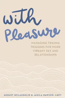 S potešením: Zvládanie traumatických spúšťačov pre živší sex a vzťahy - With Pleasure: Managing Trauma Triggers for More Vibrant Sex and Relationships