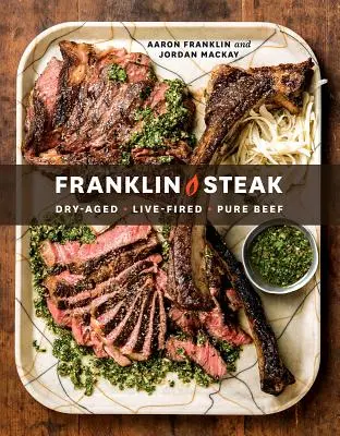 Franklinov steak: Suché zrenie. Vypálený naživo. Čisté hovädzie mäso. [Kuchárska kniha] - Franklin Steak: Dry-Aged. Live-Fired. Pure Beef. [A Cookbook]