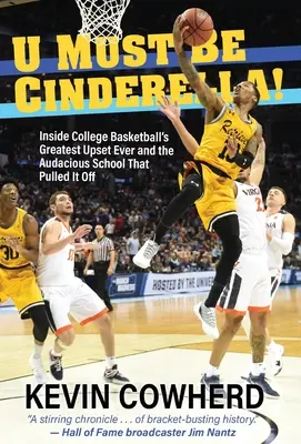 U Must Be Cinderella!: a odvážnej škole, ktorá to dokázala - U Must Be Cinderella!: Inside College Basketball's Greatest Upset Ever and the Audacious School That Pulled It Off