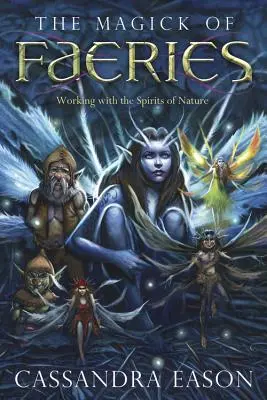 The Magick of Faeries: Magia prírody: práca s duchmi prírody - The Magick of Faeries: Working with the Spirits of Nature