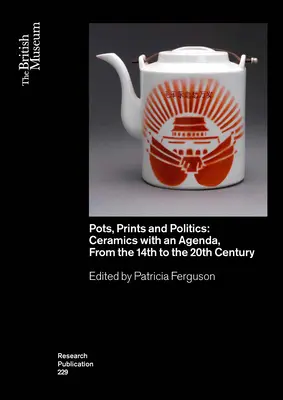 Hrnce, tlače a politika: Keramika s programom od 14. do 20. storočia - Pots, Prints and Politics: Ceramics with an Agenda, from the 14th to the 20th Century