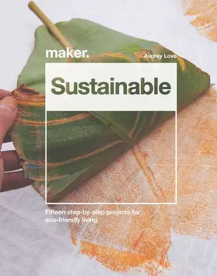 Udržateľné projekty DIY: Pätnásť projektov krok za krokom pre ekologický život - DIY Sustainable Projects: Fifteen Step-By-Step Projects for Eco-Friendly Living