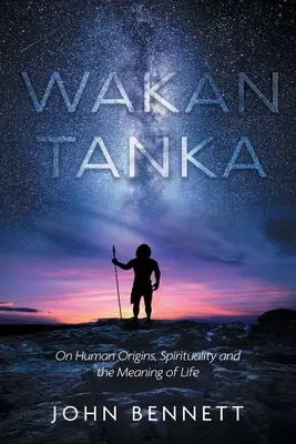 Wakan Tanka: O ľudskom pôvode, spiritualite a zmysle života - Wakan Tanka: On Human Origins, Spirituality and the Meaning of Life