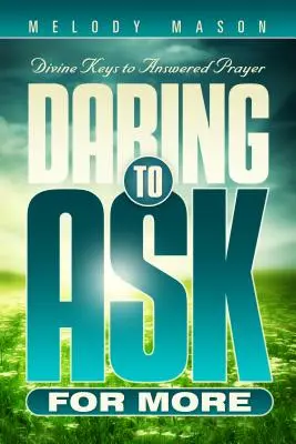 Odvážne žiadať viac: Božské kľúče pre vyslyšanú modlitbu - Daring to Ask for More: Divine Keys for Answered Prayer