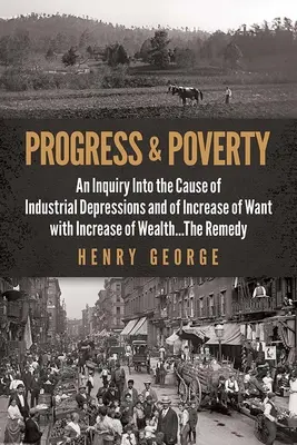 Pokrok a chudoba: An Inquiry Into the Cause of Industrial Depressions and of Increase of Want with Increase of Wealth . . the Remedy - Progress and Poverty: An Inquiry Into the Cause of Industrial Depressions and of Increase of Want with Increase of Wealth . . . the Remedy