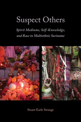 Podozriví iní: Intifici: duchovní média, sebapoznanie a rasa v multietnickom Suriname - Suspect Others: Spirit Mediums, Self-Knowledge, and Race in Multiethnic Suriname