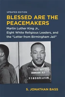 Blahoslavení tvorcovia pokoja: Martin Luther King Jr., osem bielych náboženských vodcov a List z birminghamského väzenia - Blessed Are the Peacemakers: Martin Luther King Jr., Eight White Religious Leaders, and the Letter from Birmingham Jail