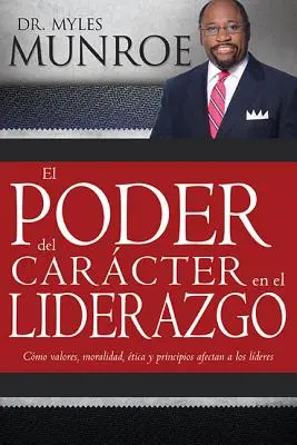 El Poder del Carcter En El Liderazgo: Valores, Moralidad, Etica Y Principios Afectan a Los Lideres - El Poder del Carcter En El Liderazgo: Como Valores, Moralidad, Etica Y Principios Afectan a Los Lideres