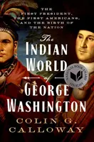 Indiánsky svet Georgea Washingtona: Prvý prezident, prví Američania a zrod národa - The Indian World of George Washington: The First President, the First Americans, and the Birth of the Nation