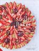 Oduševnený pekár: Od vysoko kreatívnych ovocných koláčov až po čokoládu, dezerty a víkendový brunch - Soulful Baker: From Highly Creative Fruit Tarts and Pies to Chocolate, Desserts and Weekend Brunch