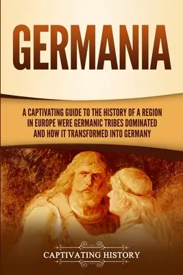 Germania: Pútavý sprievodca dejinami regiónu v Európe, v ktorom dominovali germánske kmene, a ako sa transformoval na G - Germania: A Captivating Guide to the History of a Region in Europe Where Germanic Tribes Dominated and How It Transformed into G
