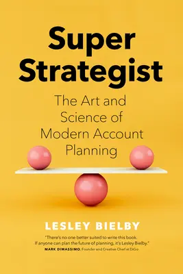 Super stratég: Umenie a veda moderného plánovania účtovníctva - Super Strategist: The Art and Science of Modern Account Planning