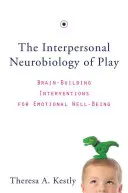 Interpersonálna neurobiológia hry: Intervencie na budovanie mozgu pre emocionálnu pohodu - The Interpersonal Neurobiology of Play: Brain-Building Interventions for Emotional Well-Being