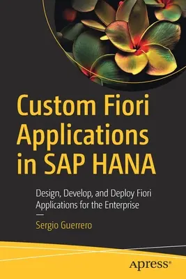 Vlastné aplikácie Fiori v systéme SAP Hana: Vychádzajte z vlastnej skúsenosti s aplikáciami Fiori v SAP SAP: Navrhujte, vyvíjajte a nasadzujte aplikácie Fiori pre podnik - Custom Fiori Applications in SAP Hana: Design, Develop, and Deploy Fiori Applications for the Enterprise